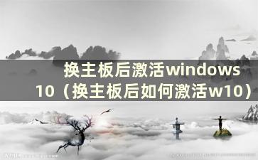 换主板后激活windows 10（换主板后如何激活w10）